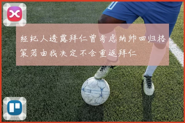 经纪人透露拜仁曾考虑纳帅回归格策若由我决定不会重返拜仁
